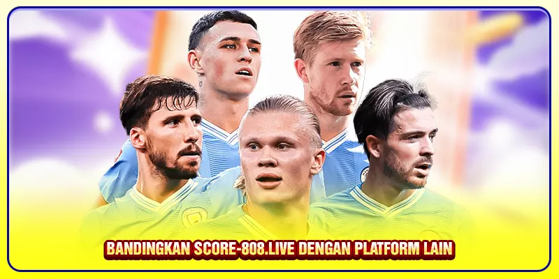 Bandingkan Score-808.live dengan platform lain